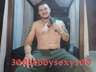 300bobbysexy300