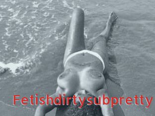 Fetishdirtysubpretty
