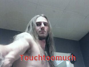 Touchtoomuch