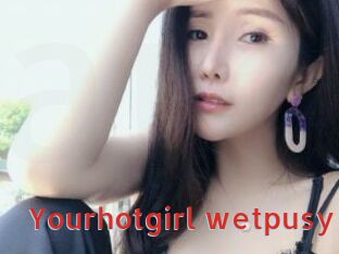Yourhotgirl_wetpusy