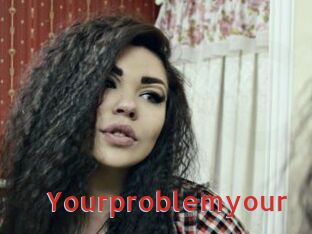 Yourproblemyour